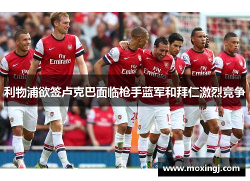 利物浦欲签卢克巴面临枪手蓝军和拜仁激烈竞争