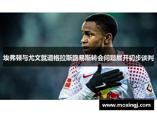 埃弗顿与尤文就道格拉斯路易斯转会问题展开初步谈判